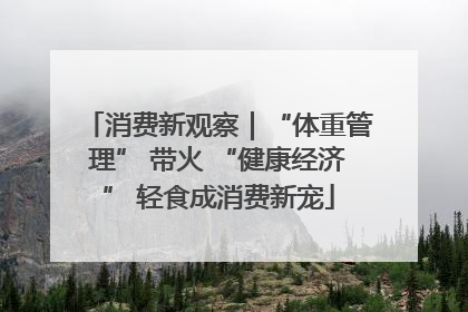 消费新观察｜“体重管理” 带火 “健康经济” 轻食成消费新宠