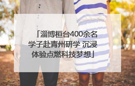 淄博桓台400余名学子赴青州研学 沉浸体验点燃科技梦想