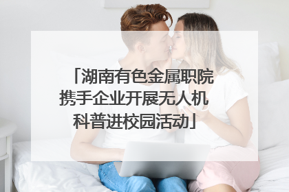 湖南有色金属职院携手企业开展无人机科普进校园活动