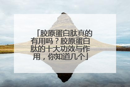 胶原蛋白肽真的有用吗？胶原蛋白肽的十大功效与作用，你知道几个