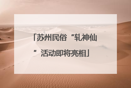 苏州民俗“轧神仙”活动即将亮相