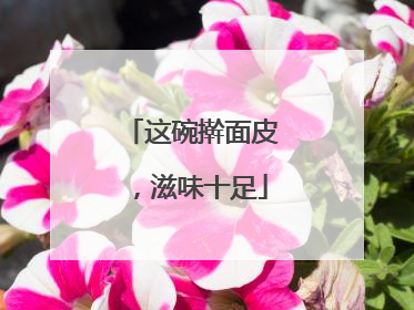 这碗擀面皮，滋味十足