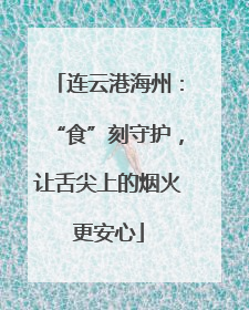连云港海州：“食”刻守护，让舌尖上的烟火更安心