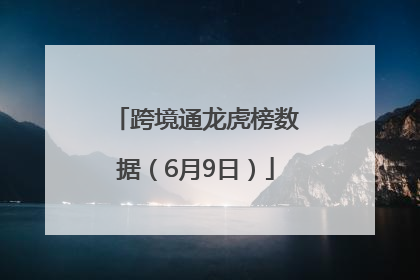 跨境通龙虎榜数据（6月9日）