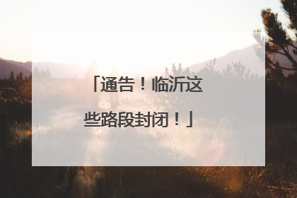 通告！临沂这些路段封闭！