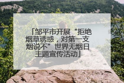 邹平市开展“拒绝烟草诱惑，对第一支烟说不”世界无烟日主题宣传活动