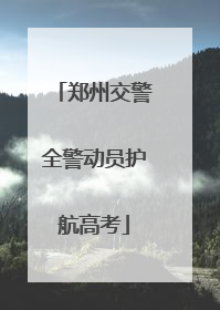 郑州交警全警动员护航高考
