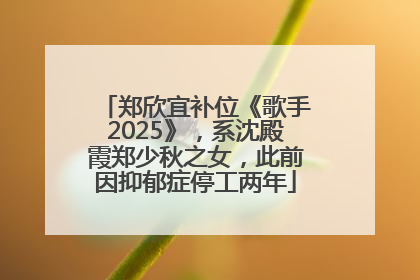 郑欣宜补位《歌手2025》，系沈殿霞郑少秋之女，此前因抑郁症停工两年