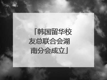 韩国留华校友总联合会湖南分会成立