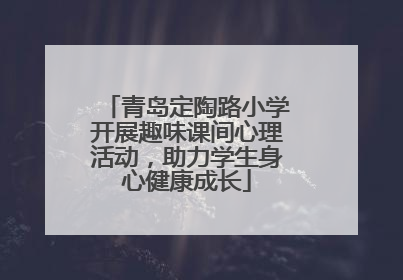青岛定陶路小学开展趣味课间心理活动，助力学生身心健康成长