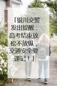 银川交警发出提醒：高考结束放松不放纵，交通安全要谨记！
