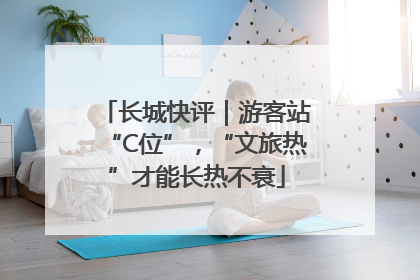 长城快评｜游客站“C位”，“文旅热”才能长热不衰