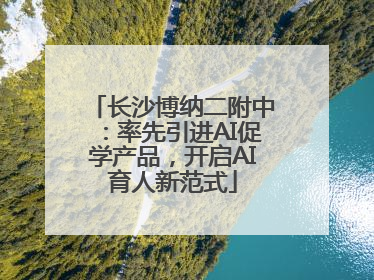 长沙博纳二附中：率先引进AI促学产品，开启AI育人新范式