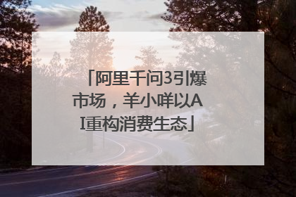 阿里千问3引爆市场，羊小咩以AI重构消费生态