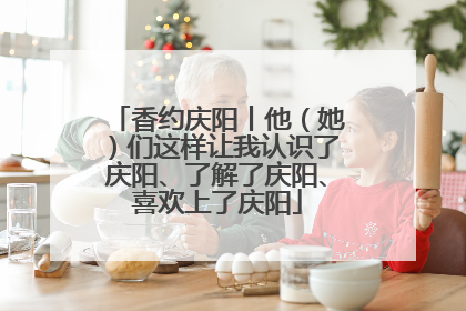 香约庆阳丨他（她）们这样让我认识了庆阳、了解了庆阳、喜欢上了庆阳