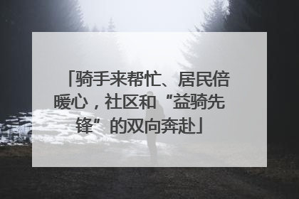 骑手来帮忙、居民倍暖心，社区和“益骑先锋”的双向奔赴