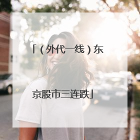 （外代一线）东京股市三连跌