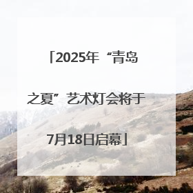 2025年“青岛之夏”艺术灯会将于7月18日启幕