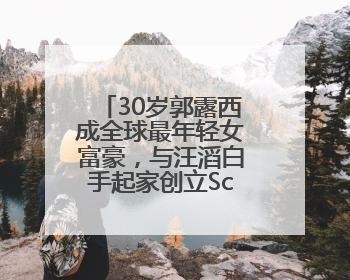 30岁郭露西成全球最年轻女富豪，与汪滔白手起家创立Scale AI