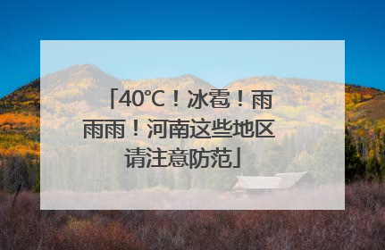 40℃！冰雹！雨雨雨！河南这些地区 请注意防范