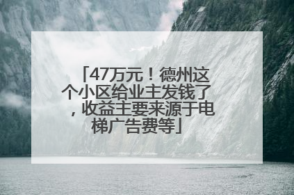 47万元！德州这个小区给业主发钱了，收益主要来源于电梯广告费等