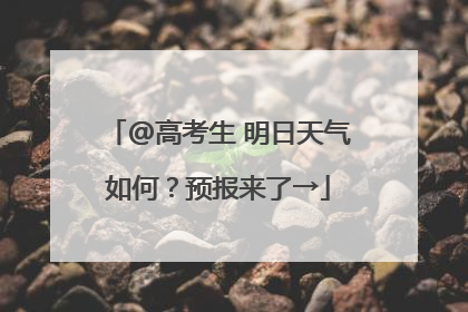 @高考生 明日天气如何？预报来了→