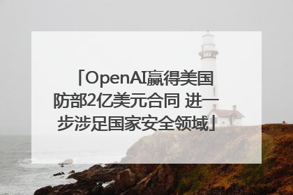 OpenAI赢得美国防部2亿美元合同 进一步涉足国家安全领域